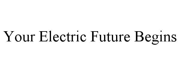  YOUR ELECTRIC FUTURE BEGINS
