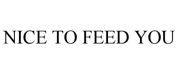 Trademark Logo NICE TO FEED YOU