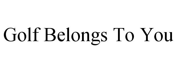 Trademark Logo GOLF BELONGS TO YOU