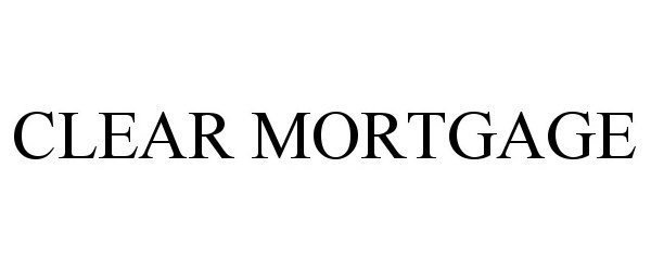 Trademark Logo CLEAR MORTGAGE