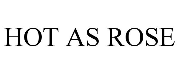Trademark Logo HOT AS ROSE