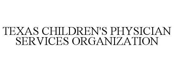  TEXAS CHILDREN'S PHYSICIAN SERVICES ORGANIZATION
