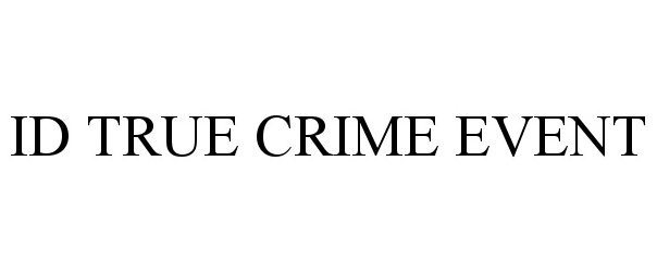 Trademark Logo ID TRUE CRIME EVENT