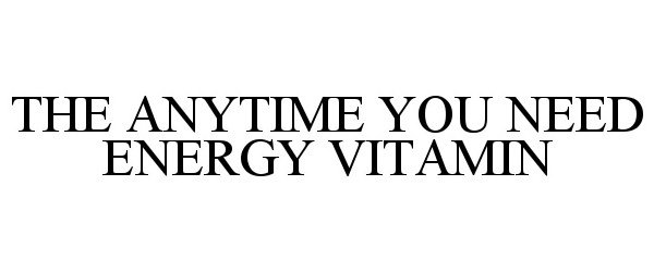Trademark Logo THE ANYTIME YOU NEED ENERGY VITAMIN
