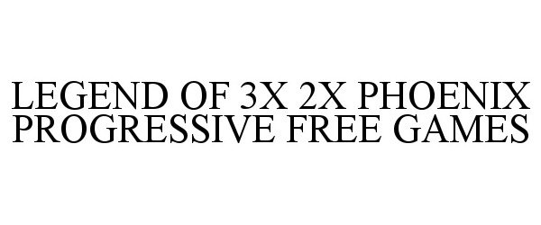 Trademark Logo LEGEND OF 3X 2X PHOENIX PROGRESSIVE FREE GAMES