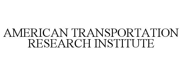 Trademark Logo AMERICAN TRANSPORTATION RESEARCH INSTITUTE