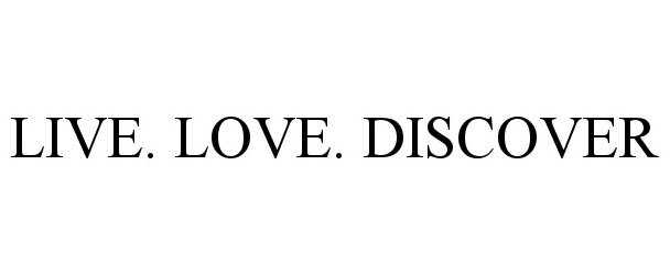  LIVE. LOVE. DISCOVER