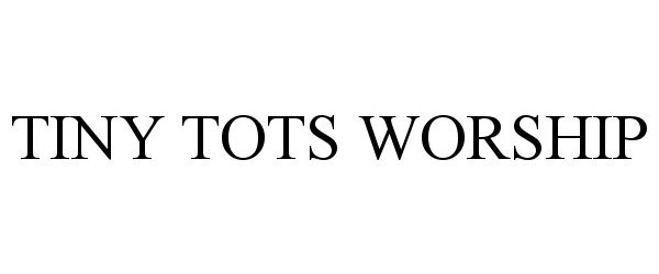 Trademark Logo TINY TOTS WORSHIP