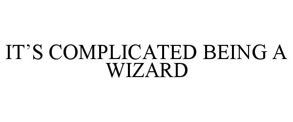  IT'S COMPLICATED BEING A WIZARD