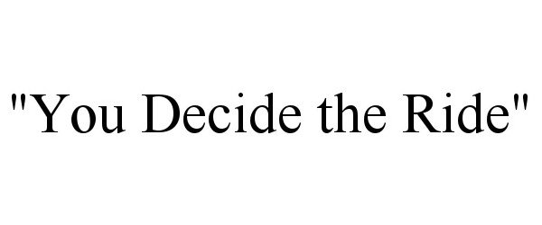  &quot;YOU DECIDE THE RIDE&quot;