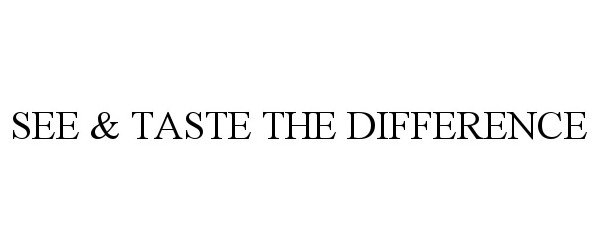  SEE &amp; TASTE THE DIFFERENCE