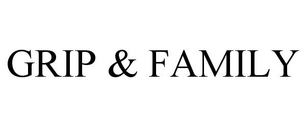 Trademark Logo GRIP &amp; FAMILY