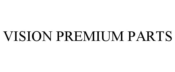 Trademark Logo VISION PREMIUM PARTS