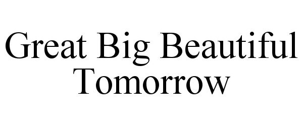  GREAT BIG BEAUTIFUL TOMORROW