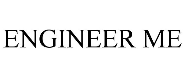 ENGINEER ME