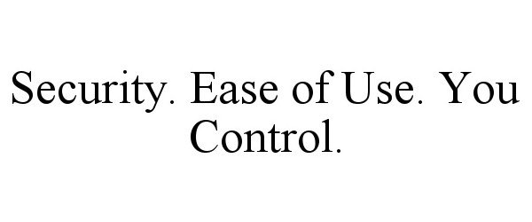  SECURITY. EASE OF USE. YOU CONTROL.