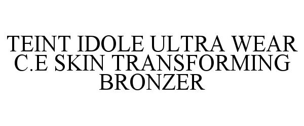 Trademark Logo TEINT IDOLE ULTRA WEAR C.E SKIN TRANSFORMING BRONZER