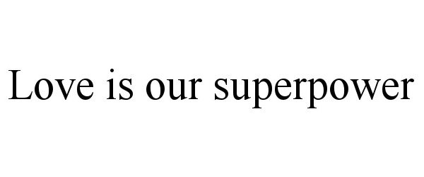 LOVE IS OUR SUPERPOWER