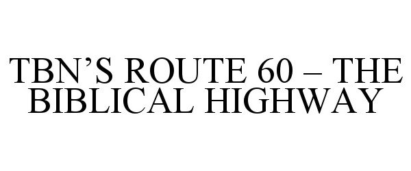 Trademark Logo TBN'S ROUTE 60 - THE BIBLICAL HIGHWAY