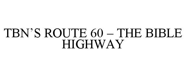 Trademark Logo TBN'S ROUTE 60 - THE BIBLE HIGHWAY