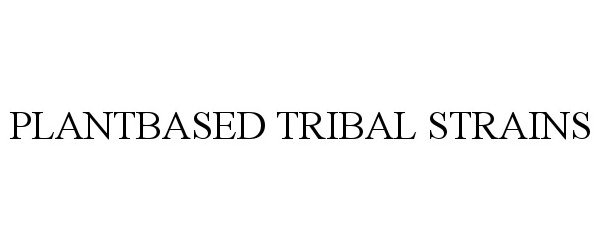 Trademark Logo PLANTBASED TRIBAL STRAINS