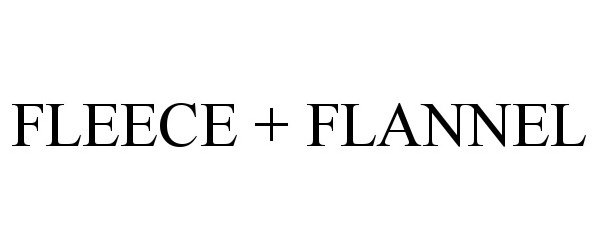  FLEECE + FLANNEL