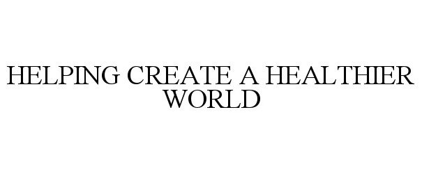  HELPING CREATE A HEALTHIER WORLD