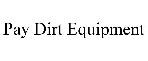  PAY DIRT EQUIPMENT