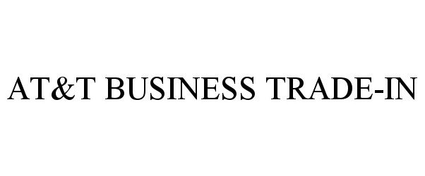 Trademark Logo AT&amp;T BUSINESS TRADE-IN