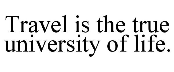 Trademark Logo TRAVEL IS THE TRUE UNIVERSITY OF LIFE.