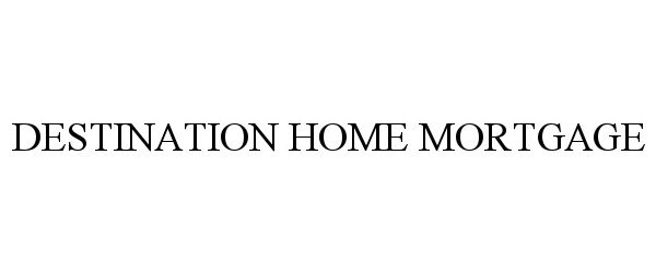  DESTINATION HOME MORTGAGE