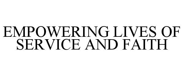 Trademark Logo EMPOWERING LIVES OF SERVICE AND FAITH