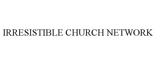 Trademark Logo IRRESISTIBLE CHURCH NETWORK