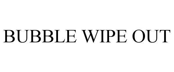 Trademark Logo BUBBLE WIPE OUT