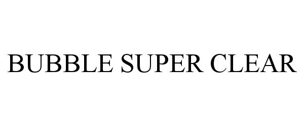 Trademark Logo BUBBLE SUPER CLEAR