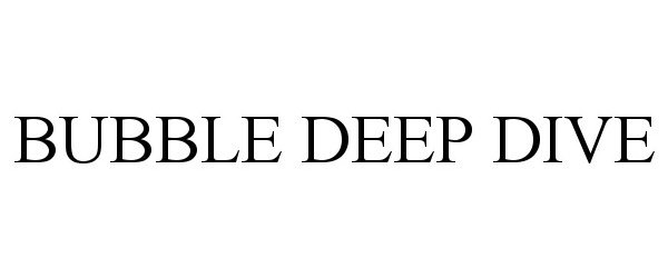 Trademark Logo BUBBLE DEEP DIVE