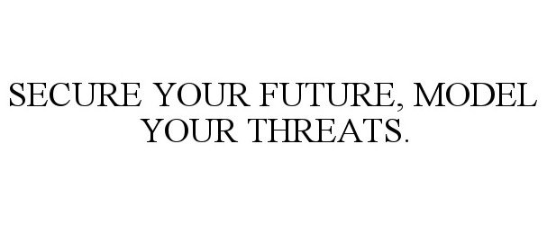 SECURE YOUR FUTURE, MODEL YOUR THREATS.