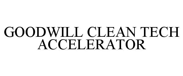Trademark Logo GOODWILL CLEAN TECH ACCELERATOR