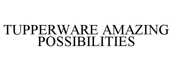 Trademark Logo TUPPERWARE AMAZING POSSIBILITIES