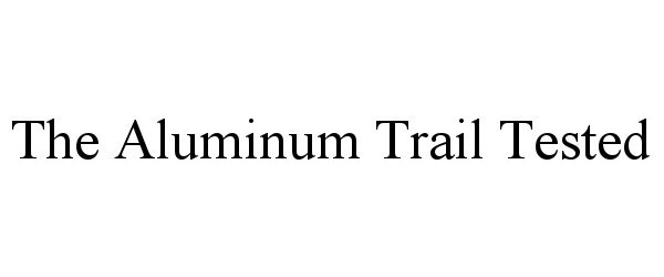  THE ALUMINUM TRAIL TESTED