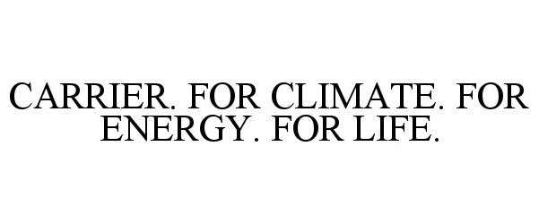 Trademark Logo CARRIER. FOR CLIMATE. FOR ENERGY. FOR LIFE.