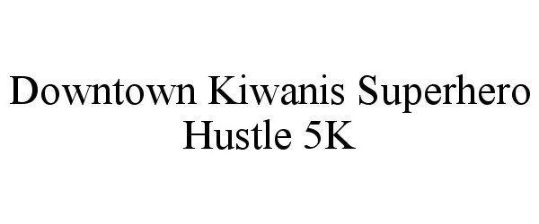 Trademark Logo DOWNTOWN KIWANIS SUPERHERO HUSTLE 5K