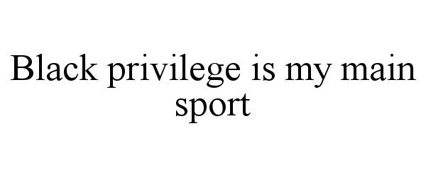 Trademark Logo BLACK PRIVILEGE IS MY MAIN SPORT