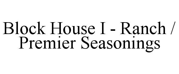 Trademark Logo BLOCK HOUSE I - RANCH / PREMIER SEASONINGS