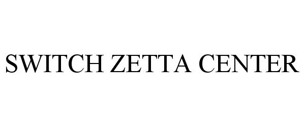 Trademark Logo SWITCH ZETTA CENTER