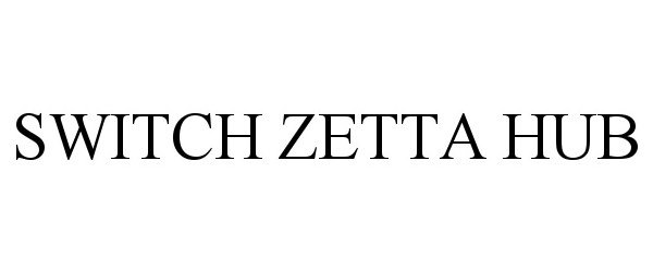 Trademark Logo SWITCH ZETTA HUB
