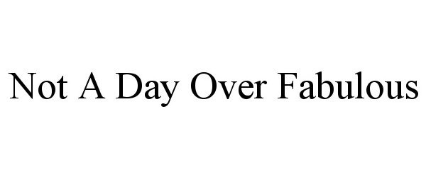 NOT A DAY OVER FABULOUS