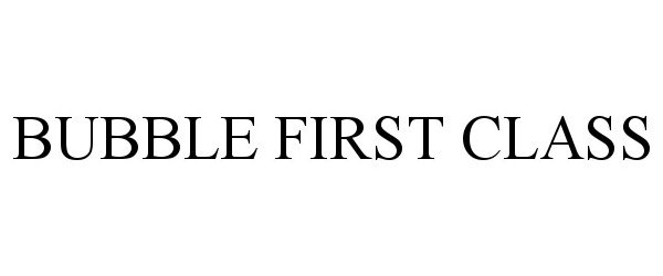 Trademark Logo BUBBLE FIRST CLASS