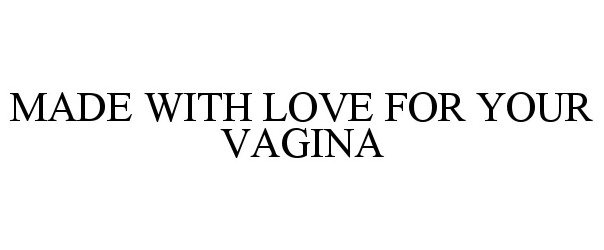 Trademark Logo MADE WITH LOVE FOR YOUR VAGINA