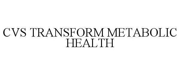 Trademark Logo CVS TRANSFORM METABOLIC HEALTH